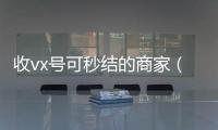 收vx号可秒结的商家（微信收购秒结）